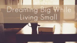 Dreaming Big While Living Small