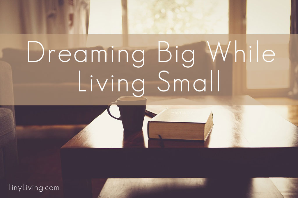 Dreaming Big While Living Small