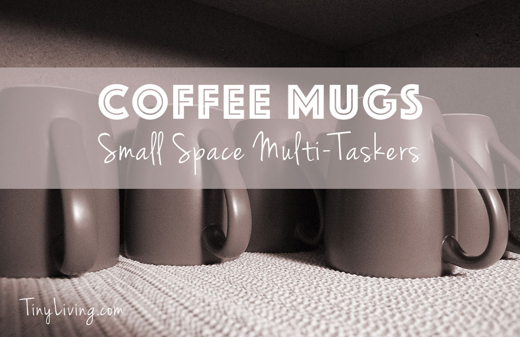 Coffee Mugs: Small Space Multi-Taskers